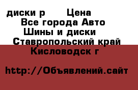 диски р 15 › Цена ­ 4 000 - Все города Авто » Шины и диски   . Ставропольский край,Кисловодск г.